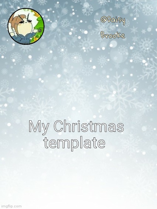 Daisy's Christmas template | My Christmas template | image tagged in daisy's christmas template,stop reading the tags | made w/ Imgflip meme maker