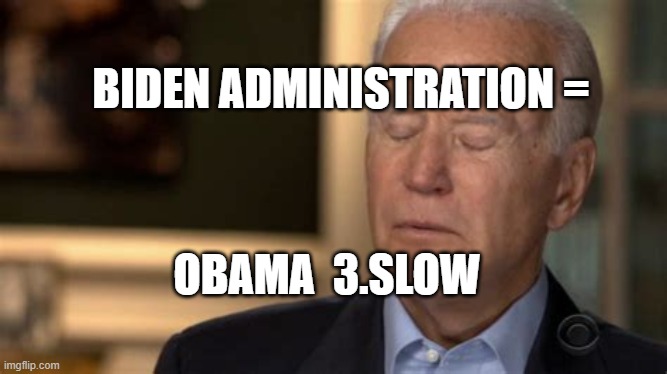 Obama 3.SLOW | BIDEN ADMINISTRATION =; OBAMA  3.SLOW | image tagged in sleepy joe,biden,biden obama | made w/ Imgflip meme maker