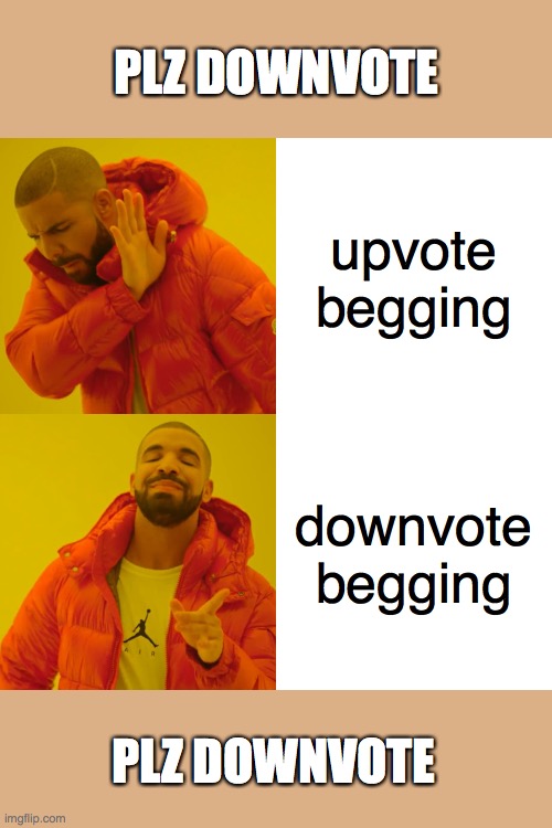 Downvote Beggin | PLZ DOWNVOTE; upvote begging; downvote begging; PLZ DOWNVOTE | image tagged in memes,drake hotline bling,upvote begging,downvote | made w/ Imgflip meme maker