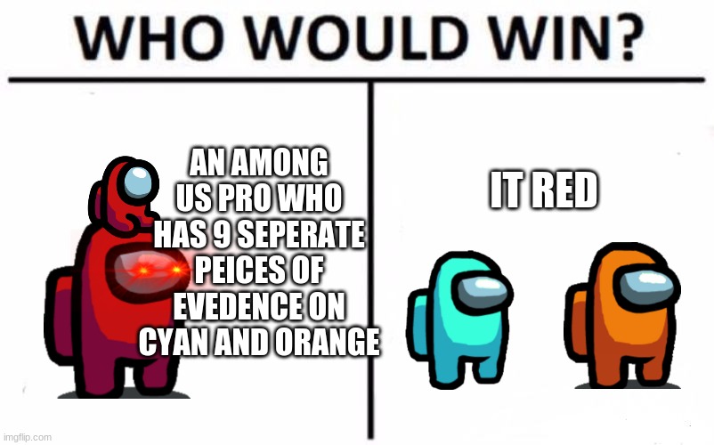 it red | AN AMONG US PRO WHO HAS 9 SEPERATE PEICES OF EVEDENCE ON CYAN AND ORANGE; IT RED | image tagged in memes,who would win | made w/ Imgflip meme maker
