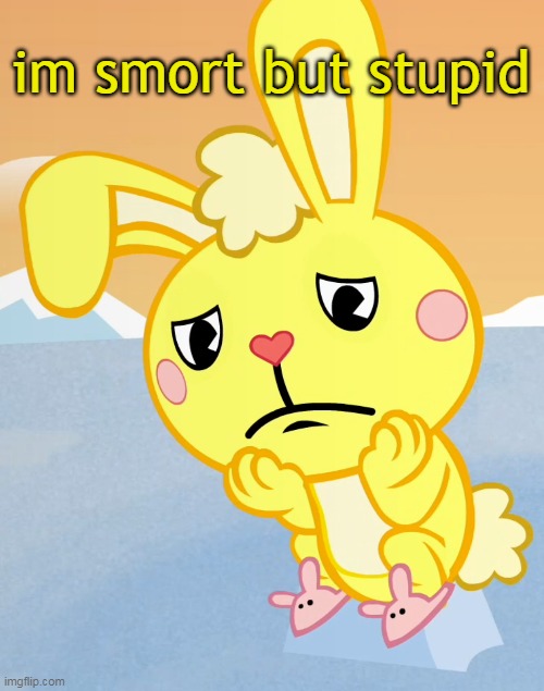 Sad Cuddles (HTF) | im smort but stupid | image tagged in sad cuddles htf | made w/ Imgflip meme maker