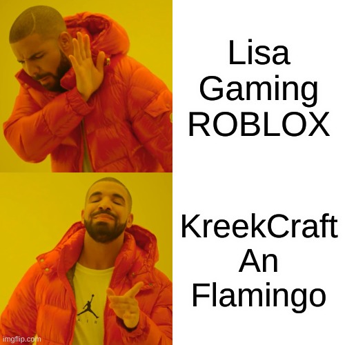 Another Roblox Meme | Lisa Gaming ROBLOX; KreekCraft An Flamingo | image tagged in memes,drake hotline bling | made w/ Imgflip meme maker