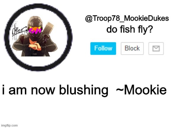 Troop78_MookieDukes | do fish fly? i am now blushing  ~Mookie | image tagged in troop78_mookiedukes | made w/ Imgflip meme maker