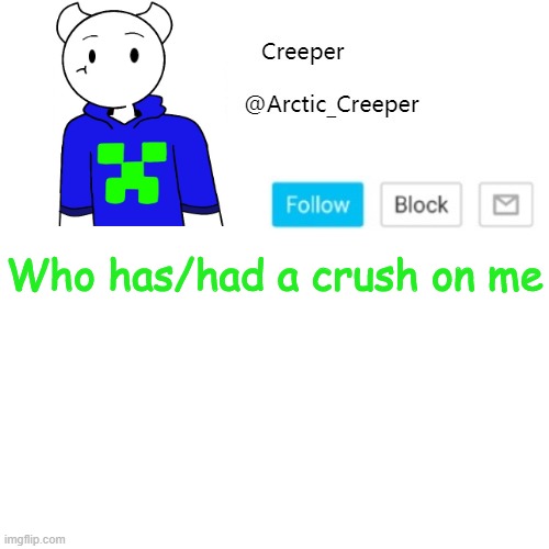 Help! Oh well... | Who has/had a crush on me | image tagged in creeper's announcement template | made w/ Imgflip meme maker