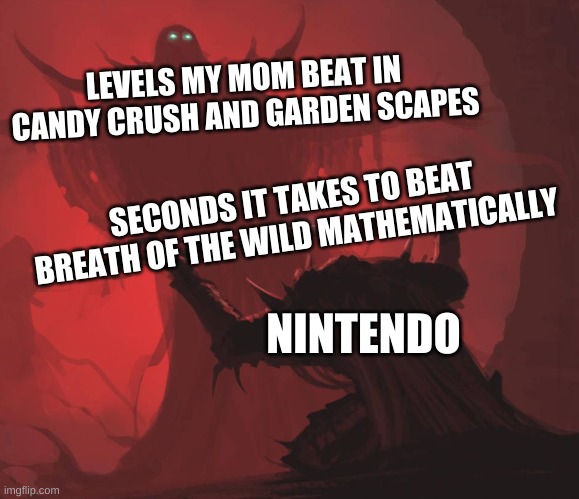 ha | LEVELS MY MOM BEAT IN CANDY CRUSH AND GARDEN SCAPES; SECONDS IT TAKES TO BEAT BREATH OF THE WILD MATHEMATICALLY; NINTENDO | image tagged in man giving sword to larger man | made w/ Imgflip meme maker
