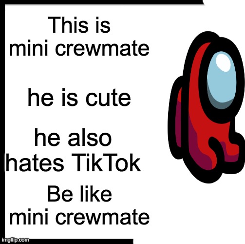 Be like Crewmate | This is mini crewmate; he is cute; he also hates TikTok; Be like mini crewmate | image tagged in memes,be like,mini me | made w/ Imgflip meme maker