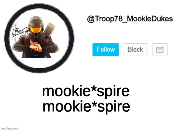 Troop78_MookieDukes | mookie*spire; mookie*spire | image tagged in troop78_mookiedukes | made w/ Imgflip meme maker