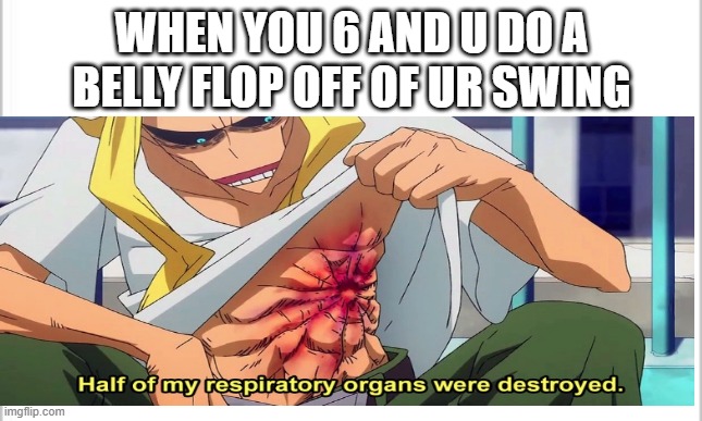 big oof |  WHEN YOU 6 AND U DO A BELLY FLOP OFF OF UR SWING | image tagged in ouch,oof,my hero academia | made w/ Imgflip meme maker