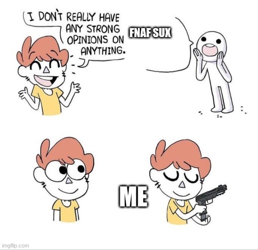 I don't really have any strong opinions on anything - Bluechair | FNAF SUX; ME | image tagged in i don't really have any strong opinions on anything - bluechair | made w/ Imgflip meme maker
