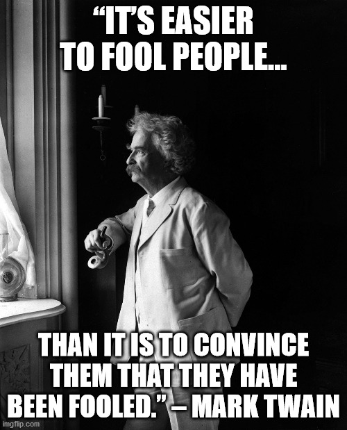 Transparency | “IT’S EASIER TO FOOL PEOPLE... THAN IT IS TO CONVINCE THEM THAT THEY HAVE BEEN FOOLED.” – MARK TWAIN | image tagged in transparency | made w/ Imgflip meme maker