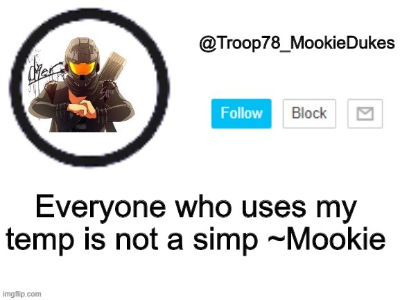 Troop78_MookieDukes | Everyone who uses my temp is not a simp ~Mookie | image tagged in troop78_mookiedukes | made w/ Imgflip meme maker