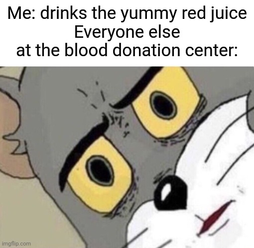 Dank meme.exe | Me: drinks the yummy red juice
Everyone else at the blood donation center: | image tagged in me everyone else,unsettled tom,dank memes,memes | made w/ Imgflip meme maker