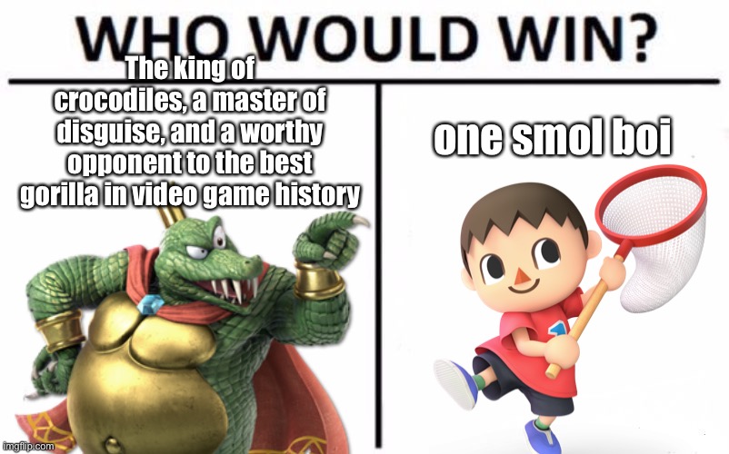  The king of crocodiles, a master of disguise, and a worthy opponent to the best gorilla in video game history; one smol boi | image tagged in super smash bros,animal crossing,donkey kong,villager | made w/ Imgflip meme maker