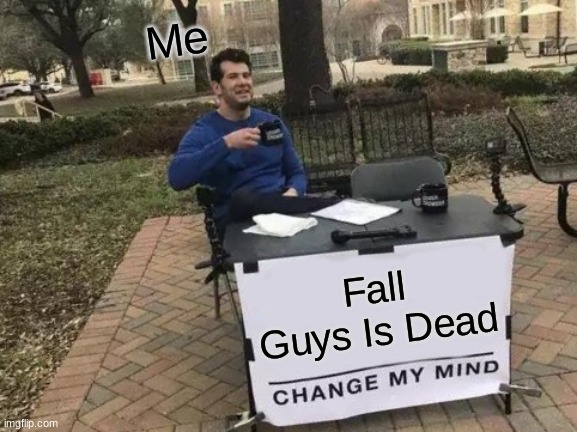 Change My Mind Meme | Me; Fall Guys Is Dead | image tagged in memes,change my mind | made w/ Imgflip meme maker