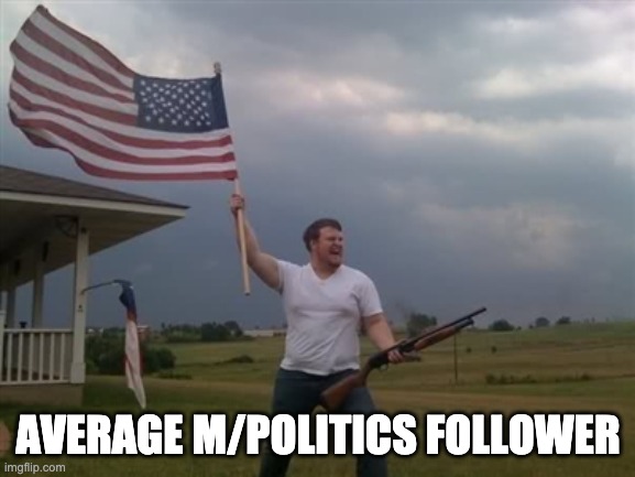 really | AVERAGE M/POLITICS FOLLOWER | image tagged in grips | made w/ Imgflip meme maker