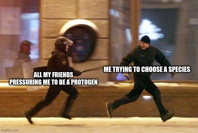 Police Chasing Guy | ME TRYING TO CHOOSE A SPECIES; ALL MY FRIENDS PRESSURING ME TO BE A PROTOGEN | image tagged in police chasing guy | made w/ Imgflip meme maker