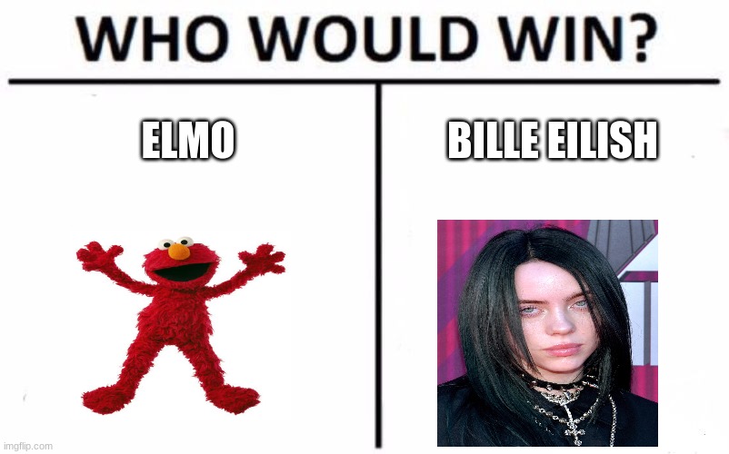 The fight of the century | ELMO; BILLE EILISH | image tagged in memes,who would win | made w/ Imgflip meme maker
