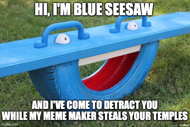 Blue Seesaw On The Lookout | HI, I'M BLUE SEESAW; AND I'VE COME TO DETRACT YOU WHILE MY MEME MAKER STEALS YOUR TEMPLES | image tagged in funny memes | made w/ Imgflip meme maker