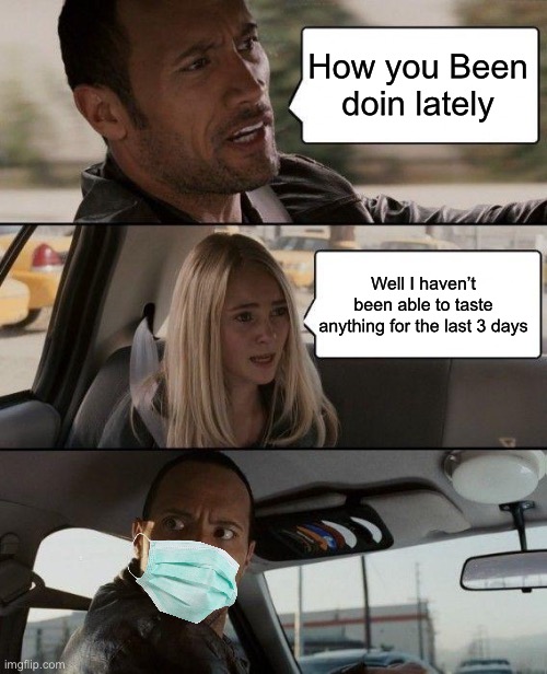 2020 be like | How you Been doin lately; Well I haven’t been able to taste anything for the last 3 days | image tagged in memes,the rock driving | made w/ Imgflip meme maker