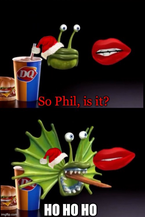 So Phil, is it? | HO HO HO | image tagged in so phil is it | made w/ Imgflip meme maker