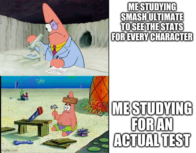 Smort Patrick vs Dumb Patrick | ME STUDYING SMASH ULTIMATE TO SEE THE STATS FOR EVERY CHARACTER; ME STUDYING FOR AN ACTUAL TEST | image tagged in smort patrick vs dumb patrick | made w/ Imgflip meme maker