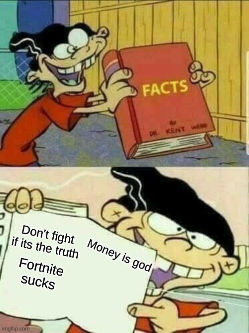 Double d facts book  | Money is god Don't fight if its the truth Fortnite sucks | image tagged in double d facts book | made w/ Imgflip meme maker