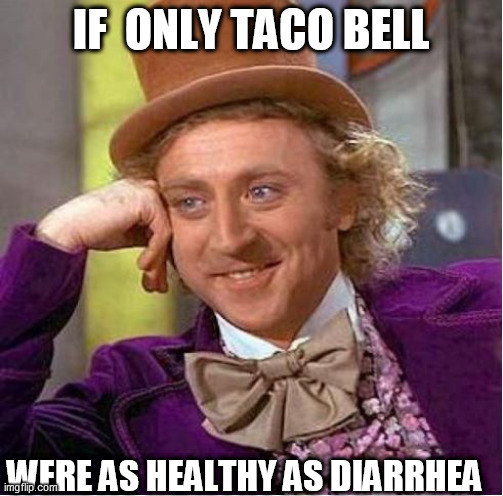 IF  ONLY TACO BELL WERE AS HEALTHY AS DIARRHEA | made w/ Imgflip meme maker
