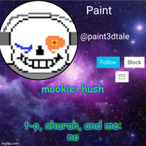 No shushy or hushy | mookie: hush; t-o, church, and me:
no | image tagged in paint announces | made w/ Imgflip meme maker