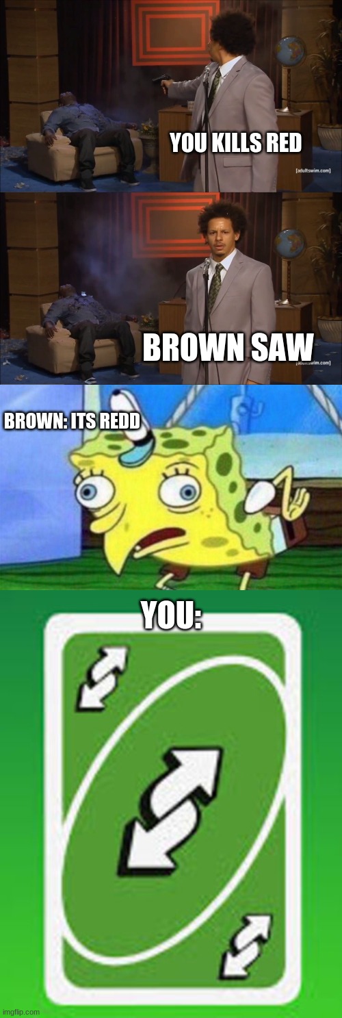 when you get impostor | YOU KILLS RED; BROWN SAW; BROWN: ITS REDD; YOU: | image tagged in memes,who killed hannibal,spongebob stupid | made w/ Imgflip meme maker