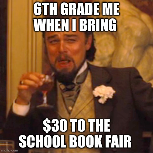 Prove me wrong | 6TH GRADE ME WHEN I BRING; $30 TO THE SCHOOL BOOK FAIR | image tagged in memes,laughing leo,2020,trending | made w/ Imgflip meme maker