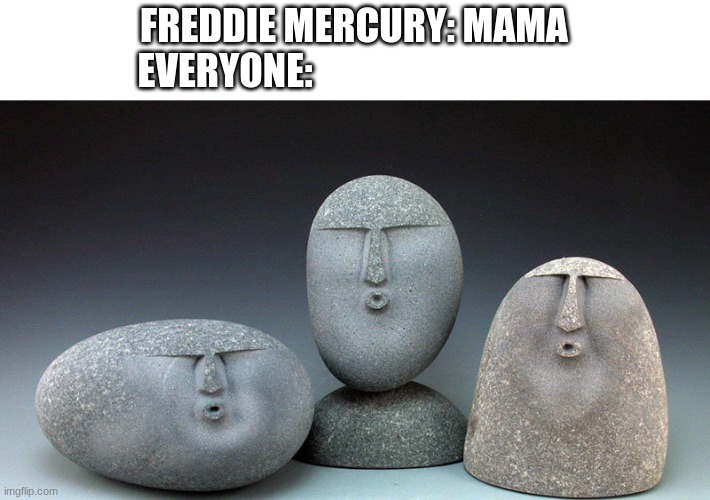 Oof Stones | FREDDIE MERCURY: MAMA
EVERYONE: | image tagged in oof stones | made w/ Imgflip meme maker