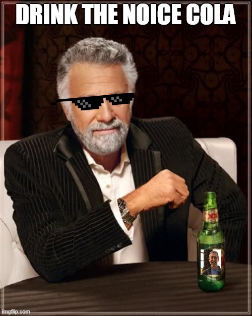 The Most Interesting Man In The World | DRINK THE NOICE COLA | image tagged in memes,the most interesting man in the world | made w/ Imgflip meme maker