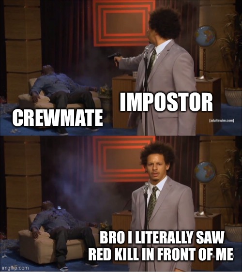 That actual bruh moment | IMPOSTOR; CREWMATE; BRO I LITERALLY SAW RED KILL IN FRONT OF ME | image tagged in memes,who killed hannibal,among us | made w/ Imgflip meme maker