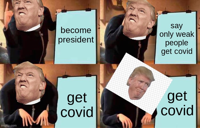 Gru's Plan Meme | become president; say only weak people get covid; get covid; get covid | image tagged in memes,gru's plan | made w/ Imgflip meme maker