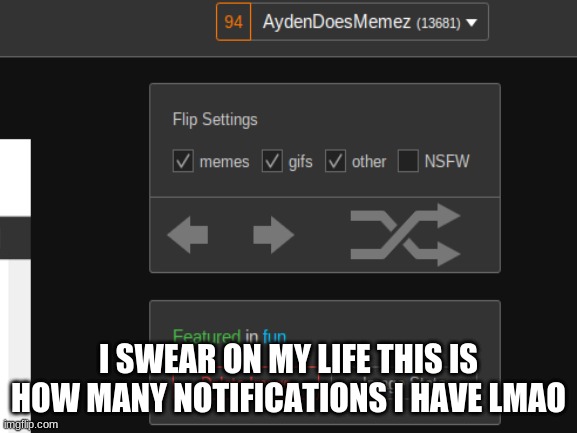 lol proof | I SWEAR ON MY LIFE THIS IS HOW MANY NOTIFICATIONS I HAVE LMAO | image tagged in funny,lol,how | made w/ Imgflip meme maker