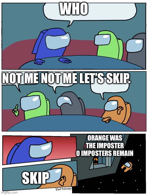 Among us | WHO; NOT ME NOT ME LET’S SKIP. ORANGE WAS THE IMPOSTER
0 IMPOSTERS REMAIN; SKIP | image tagged in among us meeting | made w/ Imgflip meme maker