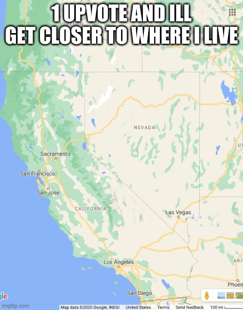 1 UPVOTE AND ILL GET CLOSER TO WHERE I LIVE | made w/ Imgflip meme maker