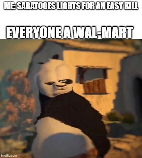 hm | EVERYONE A WAL-MART; ME: SABATOGES LIGHTS FOR AN EASY KILL | image tagged in drunk kung fu panda | made w/ Imgflip meme maker