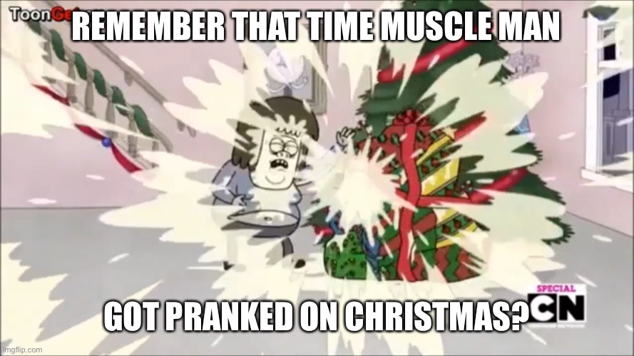 REMEMBER THAT TIME MUSCLE MAN; GOT PRANKED ON CHRISTMAS? | made w/ Imgflip meme maker