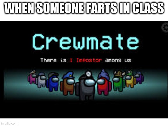 WHEN SOMEONE FARTS IN CLASS | image tagged in there is 1 imposter among us | made w/ Imgflip meme maker