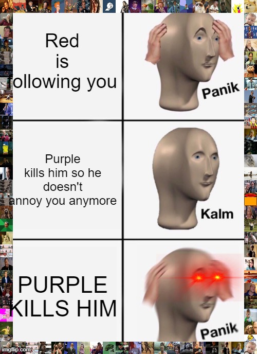 Panik Kalm Panik Meme | Red is following you; Purple kills him so he doesn't annoy you anymore; PURPLE KILLS HIM | image tagged in memes,panik kalm panik | made w/ Imgflip meme maker