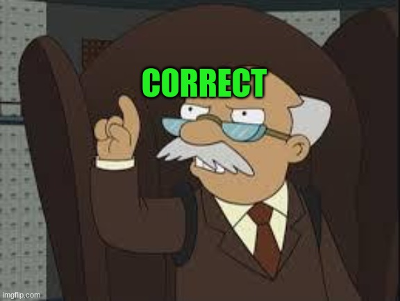 Technically Correct | CORRECT | image tagged in technically correct | made w/ Imgflip meme maker