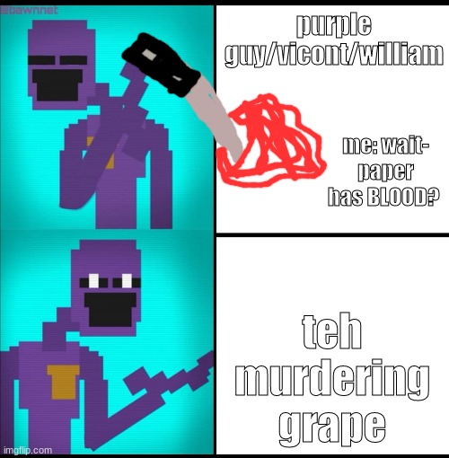 ok-when did paper get blood XD | purple guy/vicont/william; me: wait- paper has BLOOD? teh murdering grape | image tagged in drake hotline bling meme fnaf edition | made w/ Imgflip meme maker