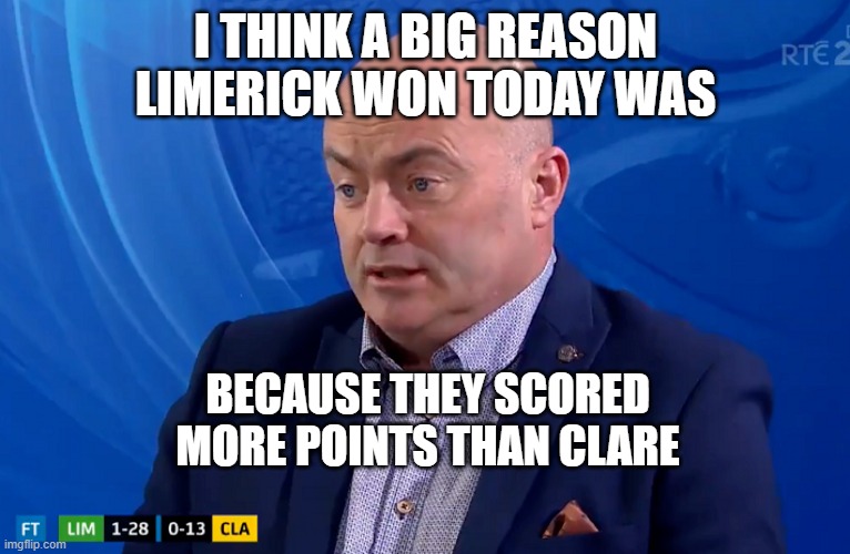 Hurling | I THINK A BIG REASON LIMERICK WON TODAY WAS; BECAUSE THEY SCORED MORE POINTS THAN CLARE | image tagged in sports,sport | made w/ Imgflip meme maker