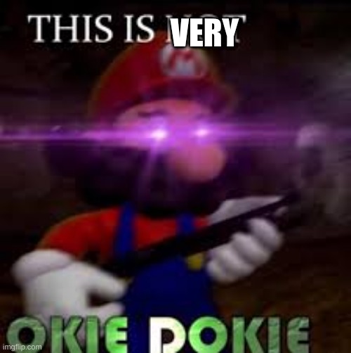 Yes |  VERY | image tagged in this is not okie dokie | made w/ Imgflip meme maker