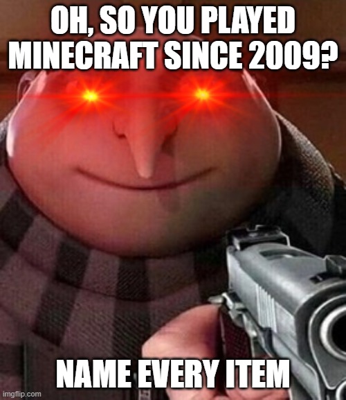 rip | OH, SO YOU PLAYED MINECRAFT SINCE 2009? NAME EVERY ITEM | image tagged in oh ao you re an x name every y | made w/ Imgflip meme maker