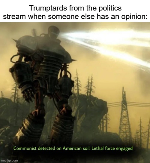communist detected | Trumptards from the politics stream when someone else has an opinion: | image tagged in communist detected on american soil,communism,funny,memes,trumptards,donald trump is an idiot | made w/ Imgflip meme maker
