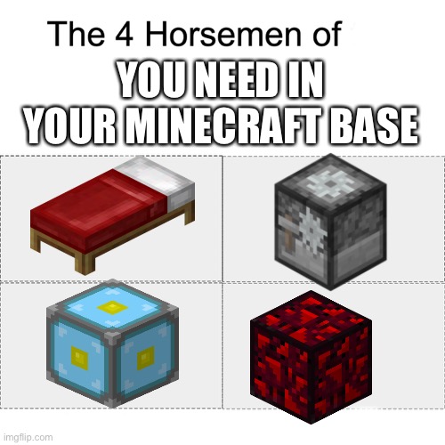 Four horsemen nostalgia édition |  YOU NEED IN YOUR MINECRAFT BASE | image tagged in four horsemen | made w/ Imgflip meme maker