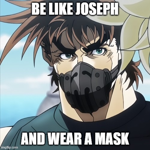 BE LIKE JOSEPH; AND WEAR A MASK | image tagged in jojo's bizarre adventure | made w/ Imgflip meme maker