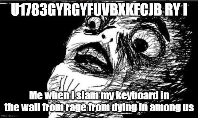 Me | U1783GYRGYFUVBXKFCJB RY I; Me when I slam my keyboard in the wall from rage from dying in among us | image tagged in memes,gasp rage face | made w/ Imgflip meme maker